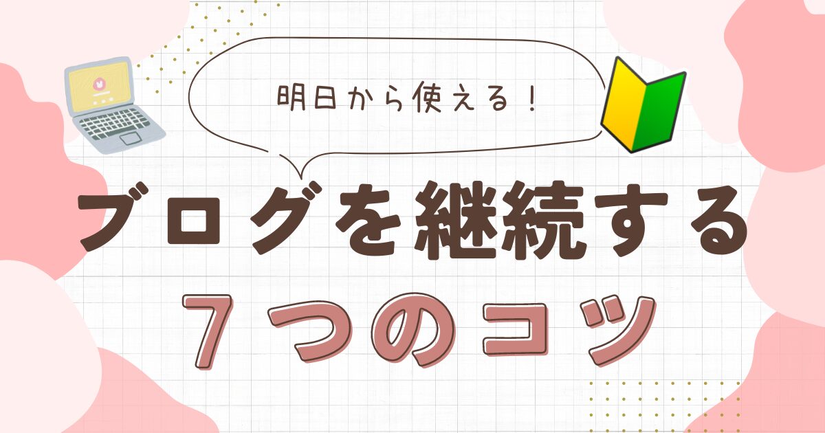 続かない人が9割？ブログが1年間継続できるようになる7つのコツ