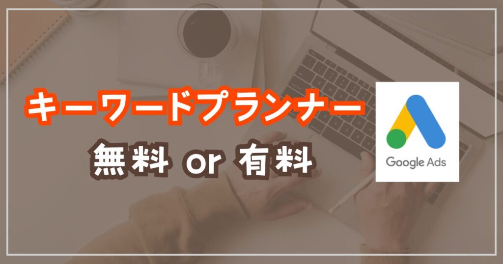 キーワードプランナー無料と有料版の違い