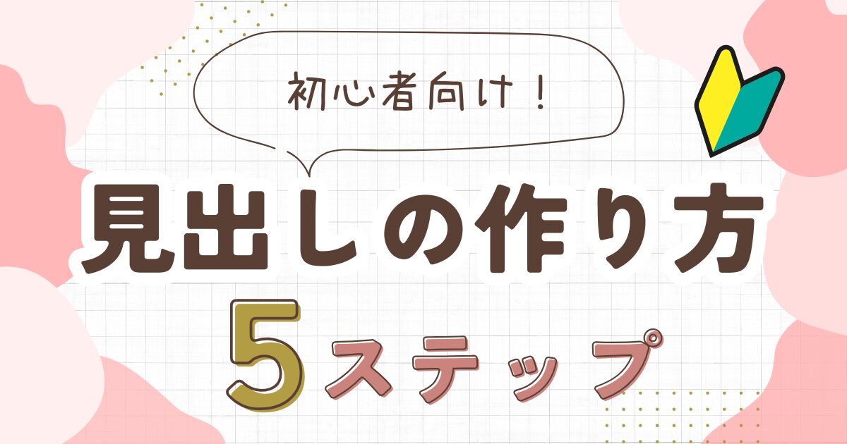 【ブログの見出しの作り方】初心者向けの基本とルールを解説！