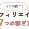 アフィリエイト稼ぎ方7選！初心者でも月5万円達成する方法