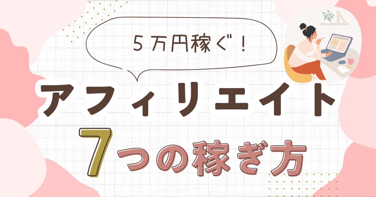 アフィリエイト稼ぎ方7選！初心者でも月5万円達成する方法