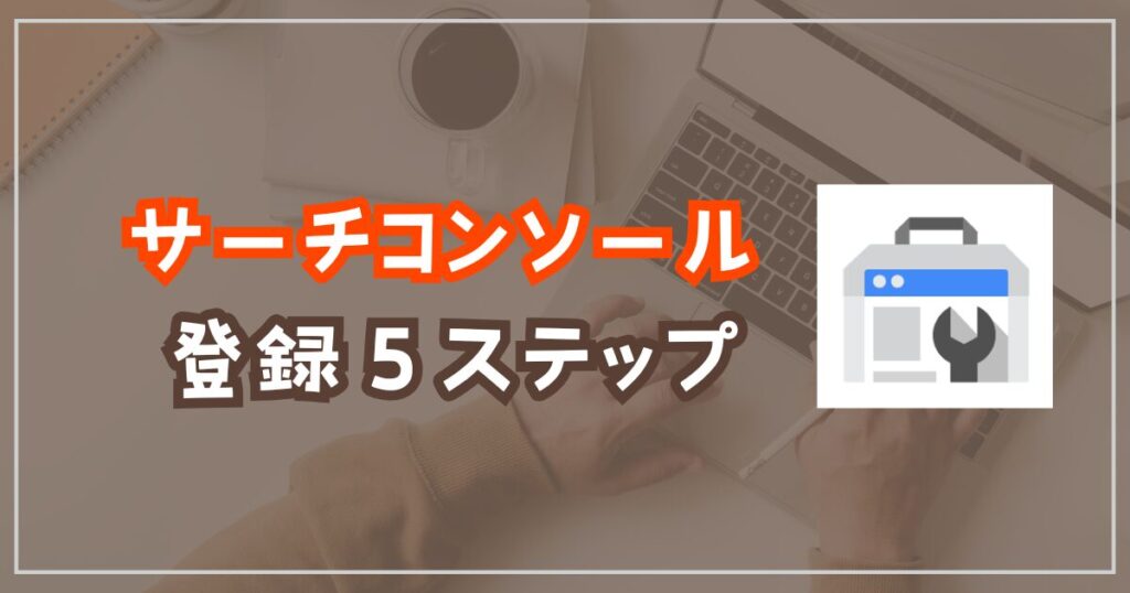 Googleサーチコンソール登録5ステップ