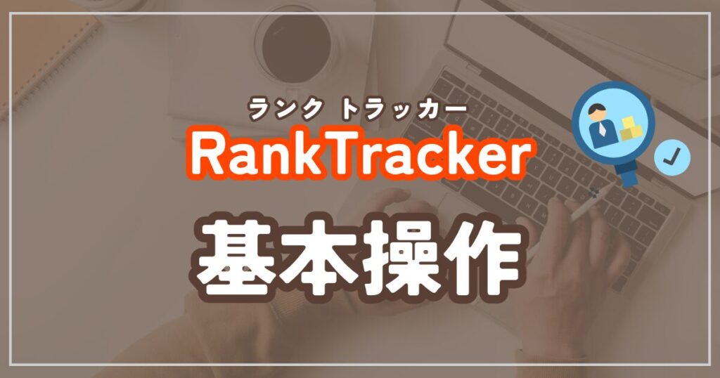 Rank Tracker検索順位チェックの基本操作