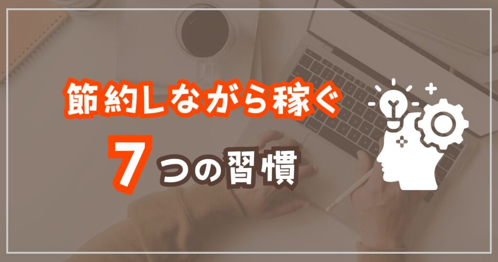 節約しながら稼ぐ7つの習慣